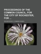 Proceedings of the Common Council, for the City of Rochester, for di Rochester Common Council edito da Rarebooksclub.com