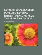 Letters of Alexander Pope and Several Eminent Persons from the Year 1705 to 1735 di Alexander Pope edito da Rarebooksclub.com