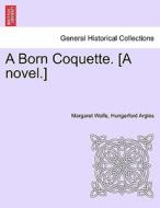 A Born Coquette. [A novel.] di Margaret Wolfe Argles edito da British Library, Historical Print Editions