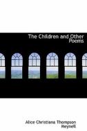 The Children And Other Poems di Alice Christiana Thompson Meynell edito da Bibliolife