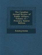 The Canadian Annual Review of Public Affairs, Volume 13 di Anonymous edito da Nabu Press