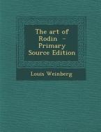 The Art of Rodin di Louis Weinberg edito da Nabu Press