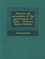 Practice and Procedure of the Government of India di Anonymous edito da Nabu Press