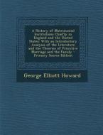 A   History of Matrimonial Institutions Chiefly in England and the United States: With an Introductory Analysis of the Literature and the Theories of di George Elliott Howard edito da Nabu Press