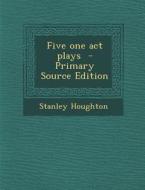 Five One Act Plays di Stanley Houghton edito da Nabu Press