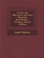Justin Der Martyrer Und Sein Neuester Beurtheiler - Primary Source Edition di Adolf Stahlin edito da Nabu Press