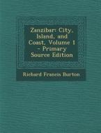 Zanzibar: City, Island, and Coast, Volume 1 - Primary Source Edition di Richard Francis Burton edito da Nabu Press