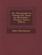 Der Weinhandel Im Gebiete Der Hanse Im Mittelalter - Primary Source Edition di Hans Hartmeyer edito da Nabu Press