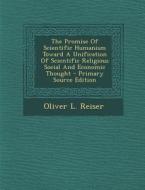 The Promise of Scientific Humanism Toward a Unification of Scientific Religious Social and Economic Thought di Oliver L. Reiser edito da Nabu Press