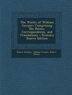 The Works of William Cowper: Comprising His Poems, Correspondence, and Translations di Robert Southey, William Cowper, Robert Homer edito da Nabu Press