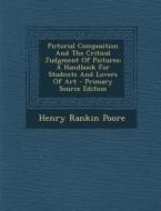 Pictorial Composition and the Critical Judgment of Pictures: A Handbook for Students and Lovers of Art - Primary Source Edition di Henry Rankin Poore edito da Nabu Press