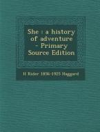 She: A History of Adventure - Primary Source Edition di H. Rider 1856-1925 Haggard edito da Nabu Press