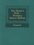 The Pastor's Wife - Primary Source Edition di Elizabeth edito da Nabu Press