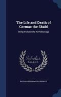 The Life And Death Of Cormac The Skald di William Gershom Collingwood edito da Sagwan Press