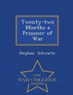 Twenty-Two Months a Prisoner of War - War College Series di Stephan Schwartz edito da WAR COLLEGE SERIES