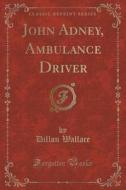 John Adney, Ambulance Driver (classic Reprint) di Dillon Wallace edito da Forgotten Books