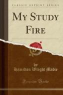My Study Fire (classic Reprint) di Hamilton Wright Mabie edito da Forgotten Books