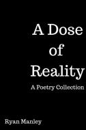 A Dose of Reality: A Poetry Collection di Ryan Manley edito da LULU PR