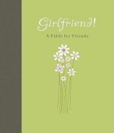 Girlfriend!: A Fable for Friends di Carol Lynn Pearson edito da GIBBS SMITH PUB