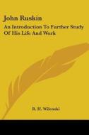 John Ruskin: An Introduction to Further Study of His Life and Work di R. H. Wilenski edito da Kessinger Publishing