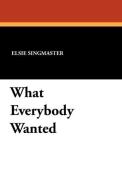 What Everybody Wanted di Elsie Singmaster edito da Wildside Press