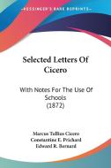 Selected Letters Of Cicero di Marcus Tullius Cicero edito da Kessinger Publishing Co