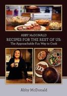 Abby McDonald Recipes for the Rest of Us: The Approachable Fun Way to Cook di Abby McDonald edito da Booksurge Publishing