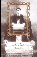 Life Is Seven Seconds Long di J. Peter Meo edito da AUTHORHOUSE