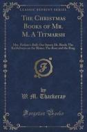 The Christmas Books Of Mr. M. A Titmarsh di W M Thackeray edito da Forgotten Books