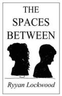 The Spaces Between di Ryyan Lockwood edito da Publish America