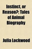 Instinct, Or Reason?; Tales Of Animal Bi di Julia Lockwood edito da Lightning Source Uk Ltd