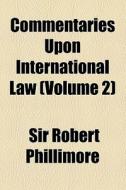 Commentaries Upon International Law (volume 2) di Robert Phillimore, Sir Robert Phillimore edito da General Books Llc