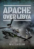 Apache Over Libya di Will Laidlaw edito da Pen & Sword Books Ltd