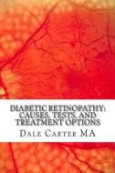 Diabetic Retinopathy: Causes, Tests, and Treatment Options di Dale Carter Ma edito da Createspace