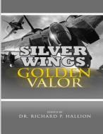 Silver Wings, Golden Valor: The USAF Remembers Korea di Richard P. Hallion, Air Force History and Museums Program, Dr Richard P. Hallion edito da Createspace