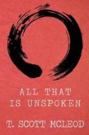 All That Is Unspoken di T. Scott McLeod edito da Createspace