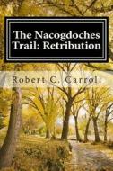 The Nacogdoches Trail: 1870's Texas Adventure di MR Robert C. Carroll edito da Createspace