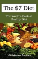 The $7 Diet: The World's Easiest Healthy Diet di Christopher Crennen edito da Createspace