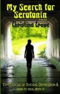 My Search for Serotonin: Experiences of Suicidal Depression and How to Deal with It di Christina Crowe edito da Createspace