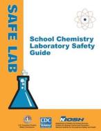 School Chemistry Laboratory Safety Guide di Department of Health and Human Services, Centers for Disease Cont And Prevention, National Institute Fo Health and Safety edito da Createspace