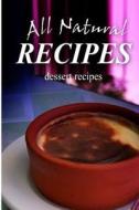 All Natural Recipes - Dessert Recipes: All Natural di All Natural Recipes edito da Createspace