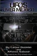 UFOs Over Mexico!: Encounters with Unidentified Aerial Phenomena di Carlos Alberto Guzman, Alfonso Salazar edito da Createspace