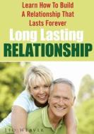 Long Lasting Relationship: Learn How to Build a Relationship That Lasts Forever di Leo Weaver edito da Createspace
