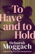 To Have And To Hold di Deborah Moggach edito da Open Road Media