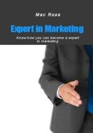 Expert in Marketing: Know How You Can Become a Expert in Marketing di Mac Ross edito da Createspace