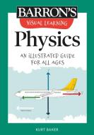 Barron's Visual Learning: Physics: An Illustrated Guide for All Ages di Kurt Baker edito da BARRONS EDUCATION SERIES