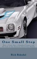 One Small Step: Or How a Trans Am, Smashed Thumb, and the God of the Universe Saved Our Family di Rick Rekedal edito da Createspace