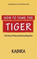 How to Tame the Tiger: The Story of Peace and Everything Else di Kabira edito da Createspace