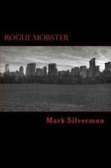 Rogue Mobster: The Untold Story of Mark Silverman and the Boston Mafia di Mark Silverman edito da Createspace