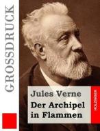 Der Archipel in Flammen (Grossdruck) di Jules Verne edito da Createspace